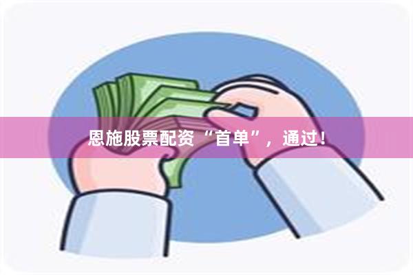 恩施股票配资 “首单”，通过！