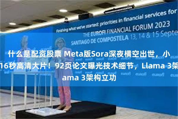 什么是配资股票 Meta版Sora深夜横空出世，小扎放出16秒高清大片！92页论文曝光技术细节，Llama 3架构立功