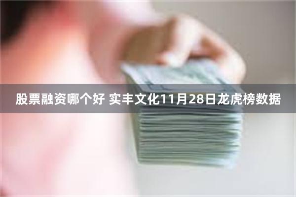 股票融资哪个好 实丰文化11月28日龙虎榜数据