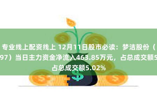 专业线上配资线上 12月11日股市必读：梦洁股份（002397）当日主力资金净流入463.85万元，占总成交额5.02%